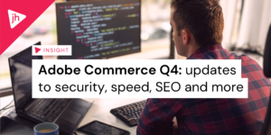 Adobe Commerce Q4: updates to security, speed, SEO and more