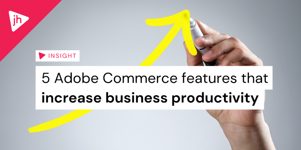 What are the 5 best Adobe Commerce features that increase business productivity?